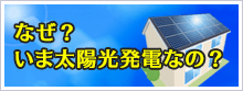 なぜ？いま太陽光発電なの？