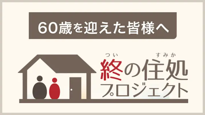 60歳を迎えた皆様へ。終の住処プロジェクト